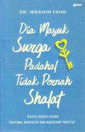 Dia masuk surga padahal tidak pernah shalat : hadis-hadis kisah tentang berpikir dan bersikap positif
