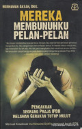Mereka membunuhku pelan-pelan : pengakuan seorang praja IPDN melawan gerakan tutup mulut