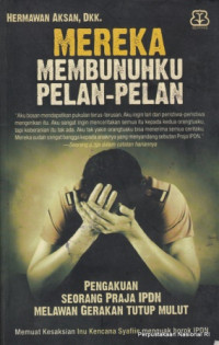 Mereka membunuhku pelan-pelan : pengakuan seorang praja IPDN melawan gerakan tutup mulut